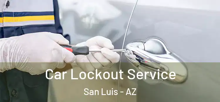 Car Lockout Service San Luis - AZ