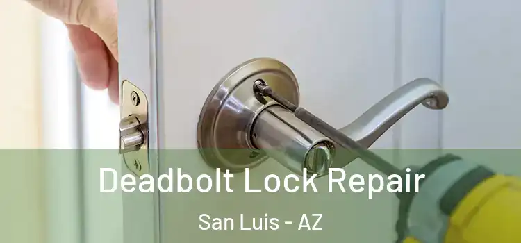 Deadbolt Lock Repair San Luis - AZ