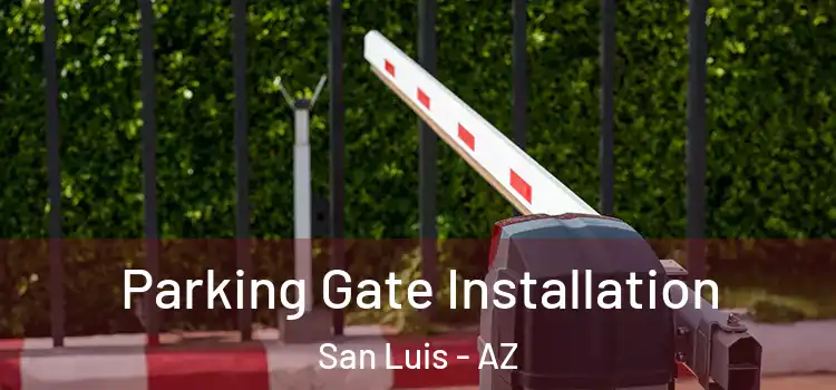 Parking Gate Installation San Luis - AZ