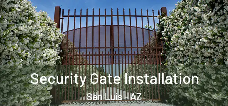 Security Gate Installation San Luis - AZ